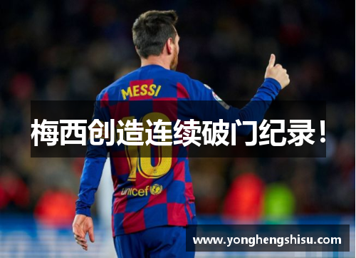 梅西创造连续破门纪录！