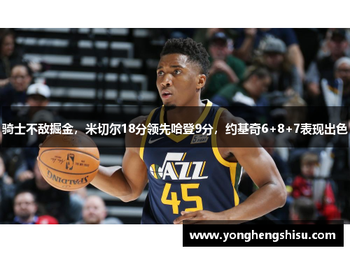 骑士不敌掘金，米切尔18分领先哈登9分，约基奇6+8+7表现出色